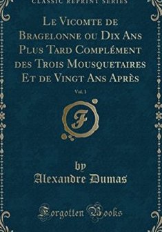 Le Vicomte de Bragelonne Ou Dix ANS Plus Tard Complement Des Trois Mousquetaires Et de Vingt ANS Apres, Vol. 1 (Classic Reprint) - Alexandre Dumas