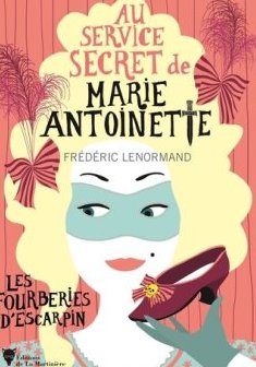 Au service secret de Marie-Antoinette : Les Fourberies d'escarpin - Frédéric Lenormand 