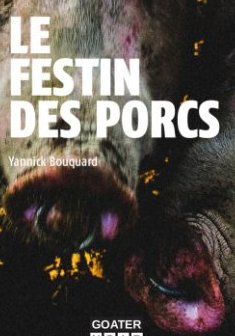 Le Festin des porcs - Yannick Bouquard