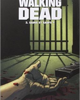 Walking Dead Tome 3 : Sains et saufs ? - Robert Kirkman - Charlie Adlard