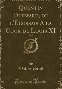 Quentin Durward, Ou L'Ecossais a la Cour de Louis XI, Vol. 3 (Classic Reprint) - Sir Walter Scott