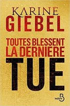 Toutes blessent la dernière tue - Karine Giebel