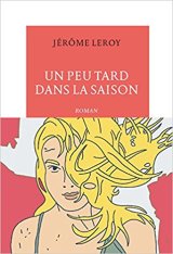 Un peu tard dans la saison - Jérôme Leroy 