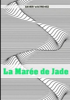 La Maree de Jade - Xavier Watremez
