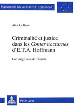 Criminalite Et Justice Dans Les Contes Nocturnes D'E.T.A. Hoffmann : Une Image Noire de L'Homme