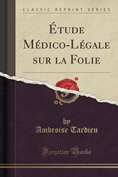 Etude Medico-Legale Sur La Folie (Classic Reprint) - Ambroise Tardieu