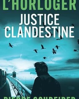 Justice Clandestine : une enquête de l'horloger - Pierre Schreiber