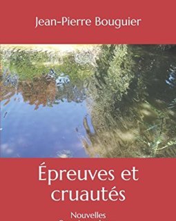 Épreuves et cruautés : Nouvelles Premier volume - Jean-Pierre Bouguier
