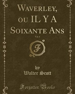 Waverley, Ou Il y a Soixante ANS, Vol. 4 (Classic Reprint) - Walter Scott