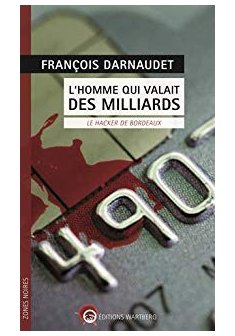 L'homme qui valait des milliards : Le hacker de Bordeaux - François Darnaudet