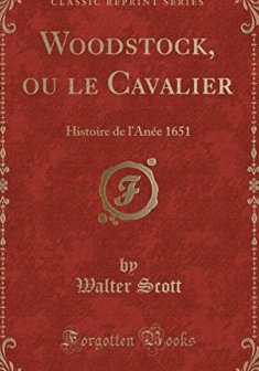 Woodstock, Ou Le Cavalier : Histoire de L'Anee 1651 (Classic Reprint) - Walter Scott