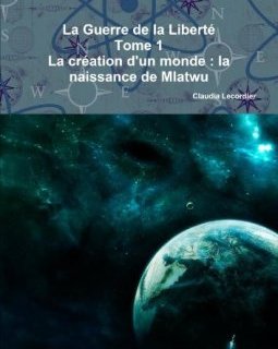 La Guerre de la Liberté Tome 1 - La création d'un monde : la naissance de Mlatwu - Claudia Lecordier