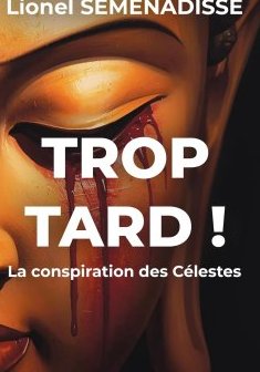 Trop tard ! La conspiration des Célestes - Lionel Séménadisse