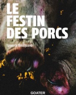 Le Festin des porcs - Yannick Bouquard
