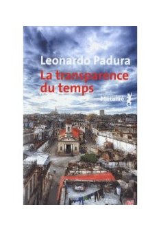 La Transparence du temps - Leonardo Padura