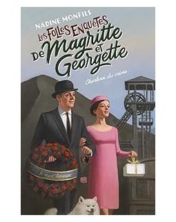 Les Folles enquêtes de Magritte et Georgette : Charleroi du crime- Nadine Monfils