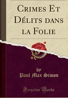Crimes Et Delits Dans La Folie (Classic Reprint) - Paul Max Simon