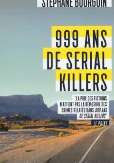 999 ans de Serial Killers - Stéphane Bourgoin