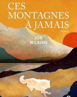 Ces montagnes à jamais - Joe Wilkins 