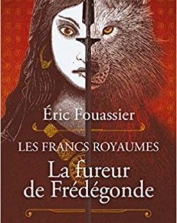 La fureur de Frédégonde : Les francs royaumes - Eric Fouassier