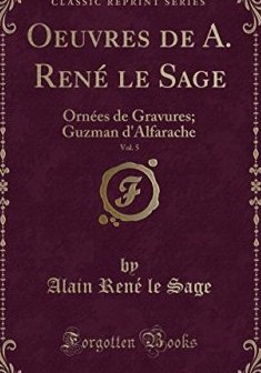 Oeuvres de A. Rene Le Sage, Vol. 5 : Ornees de Gravures ; Guzman D'Alfarache (Classic Reprint) - Alain Rene Le Sage