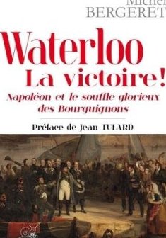 Waterloo - la Victoire ! Napoleon et le Souffle Glorieux des Bourguignons - Michel Bergeret