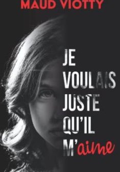 Je voulais juste qu'il m'aime - Maud Viotty