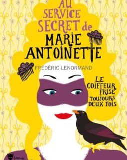 Au service secret de Marie-Antoinette : Le Coiffeur frise toujours deux fois - Frédéric Lenormand