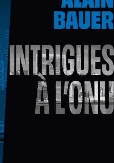 Intrigues à l'ONU, une mission de l'agence Mozart - Alain Bauer