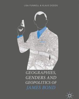 Geographies, Gender and Geopolitics of James Bond - Lisa Funnell et Klaus Dodds
