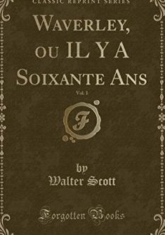 Waverley, Ou Il y a Soixante ANS, Vol. 1 (Classic Reprint) - Walter Scott 
