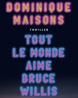 Tout le monde aime Bruce Willis - Dominique Maisons