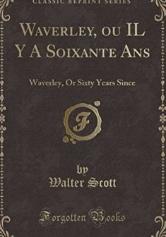 Waverley, Ou Il y a Soixante ANS : Waverley, or Sixty Years Since (Classic Reprint) - Walter Scott