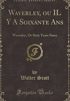 Waverley, Ou Il y a Soixante ANS : Waverley, or Sixty Years Since (Classic Reprint) - Walter Scott