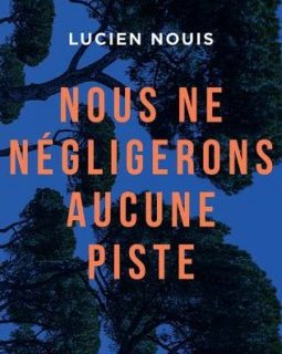  Nous ne négligerons aucune piste - Lucien Nouis