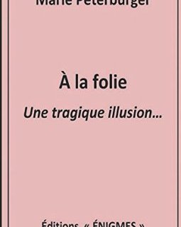 À la folie : Une tragique illusion... - Marie Peterburger