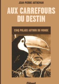 Aux carrefours du destin : cinq polars autour du monde - Jean-Pierre Autheman
