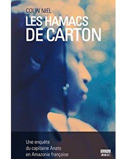 Les hamacs de carton : Une enquête du capitaine Anato en Amazonie française - Colin Niel