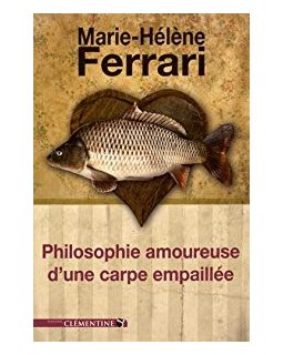 Philosophie Amoureuse d'une Carpe Empaillee - Marie-Hélène Ferrari
