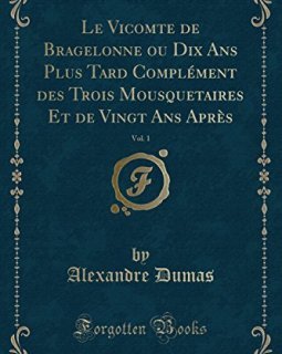 Le Vicomte de Bragelonne Ou Dix ANS Plus Tard Complement Des Trois Mousquetaires Et de Vingt ANS Apres, Vol. 1 (Classic Reprint) - Alexandre Dumas