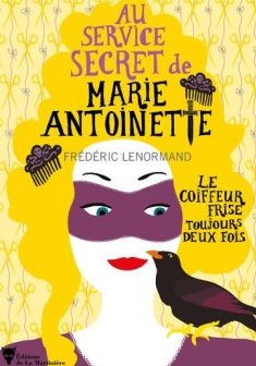 Au service secret de Marie-Antoinette : Le Coiffeur frise toujours deux fois - Frédéric Lenormand