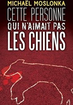 Cette personne qui n'aimait pas les chiens - Michaël Moslonka
