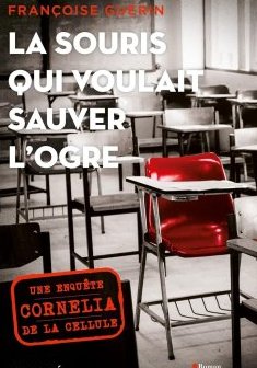 La souris qui voulait sauver l'ogre : Une enquête de la cellule Cornelia - Françoise Guérin