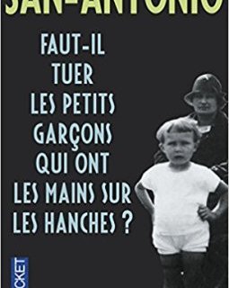 Faut-il tuer les petits garçons qui ont les mains sur les hanches ? - Frédéric Dard (San-Antonio)