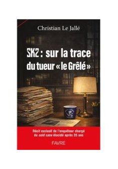 SK2 : Sur les traces du tueur en série "le Grêlé" - Christian Le Jallé