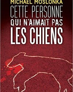 Cette personne qui n'aimait pas les chiens - Michaël Moslonka