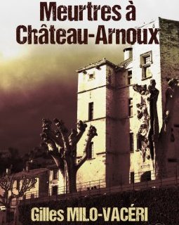 Meurtres à Château-Arnoux - Gilles Milo-Vacéri