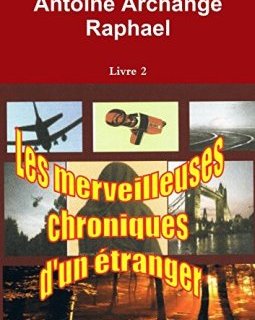 Les merveilleuses chroniques d'un étranger, Livre 2 - Antoine Archange Raphael