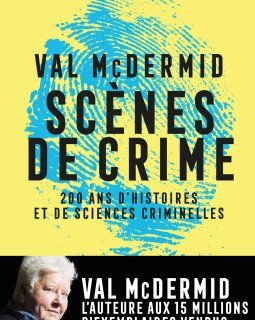 Scènes de crime : Histoire des sciences criminelles - Val Mc Dermid