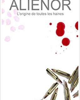 Alienor, l'origine de toutes les haines - Aurélien Grall